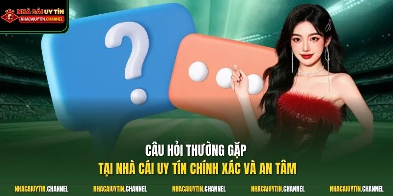 Câu hỏi thường gặp 1 Câu hỏi thường gặp tại Nhà Cái Uy Tín chính xác và an tâm