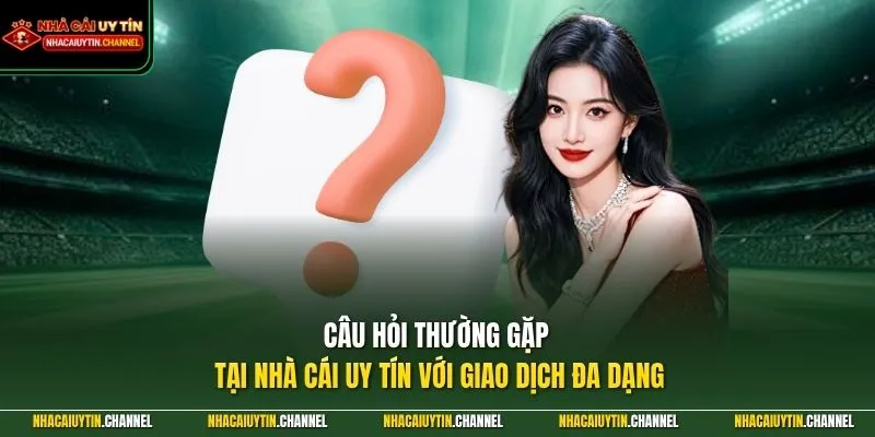 Câu hỏi thường gặp 3 Câu hỏi thường gặp tại Nhà Cái Uy Tín với giao dịch đa dạng