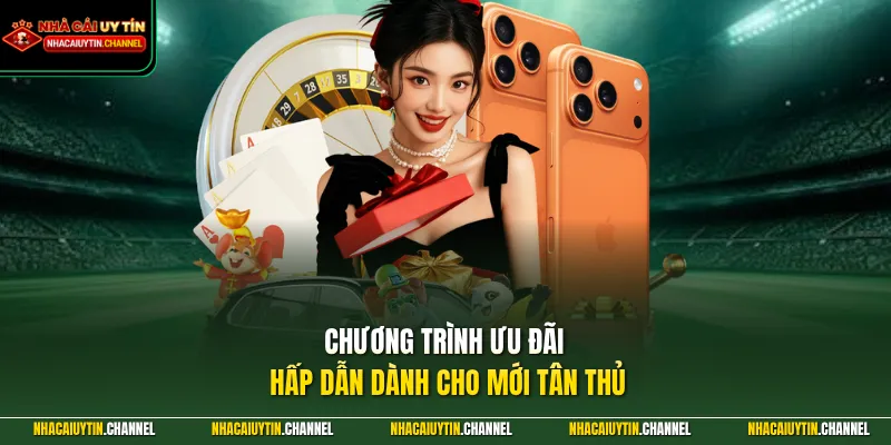 Chương trình ưu đãi hấp dẫn dành cho mới tân thủ 