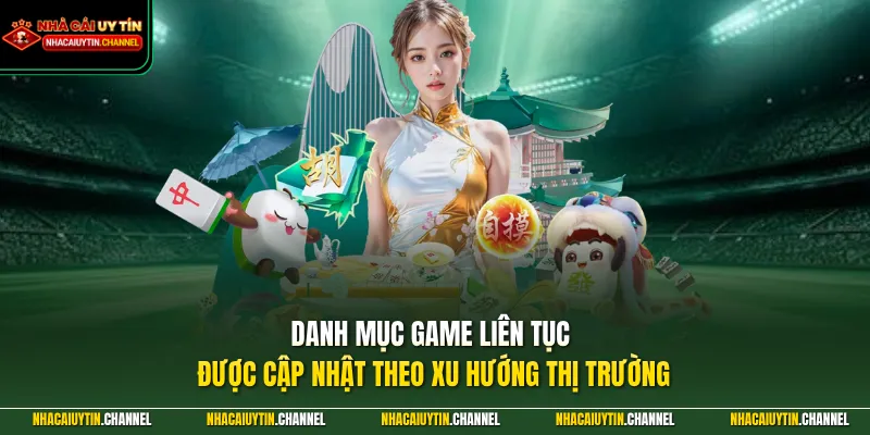 Danh mục game liên tục được cập nhật theo xu hướng thị trường