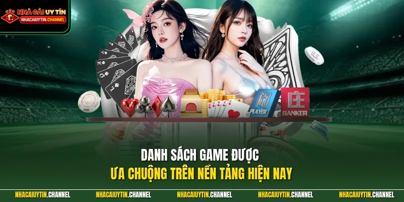 Danh sách game được ưa chuộng trên nền tảng hiện nay