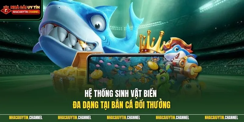 Bắn Cá Đổi Thưởng 1 Hệ thống sinh vật biển đa dạng tại bắn cá đổi thưởng
