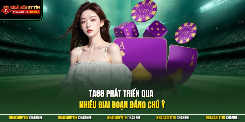 TA88 phát triển qua nhiều giai đoạn đáng chú ý