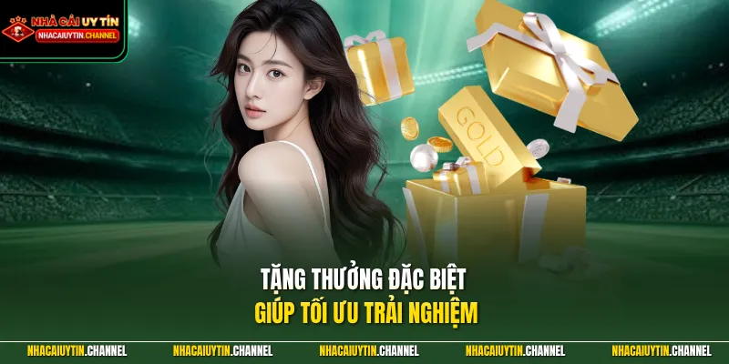Tặng thưởng đặc biệt giúp tối ưu trải nghiệm