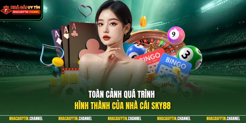 SKY88 - Bùng Nổ Trải Nghiệm Cá Cược Đỉnh Cao Không Thể Bỏ Lỡ 2 Toàn cảnh quá trình hình thành của nhà cái SKY88