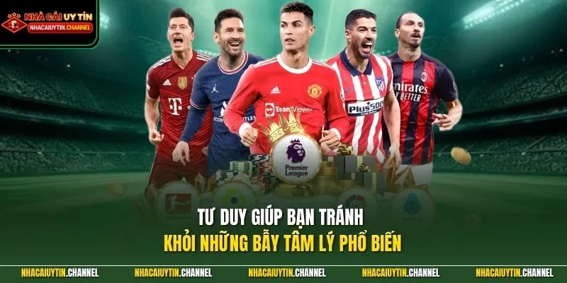 Trang Cá Cược Bóng Đá 4 Tư duy giúp bạn tránh khỏi những bẫy tâm lý phổ biến